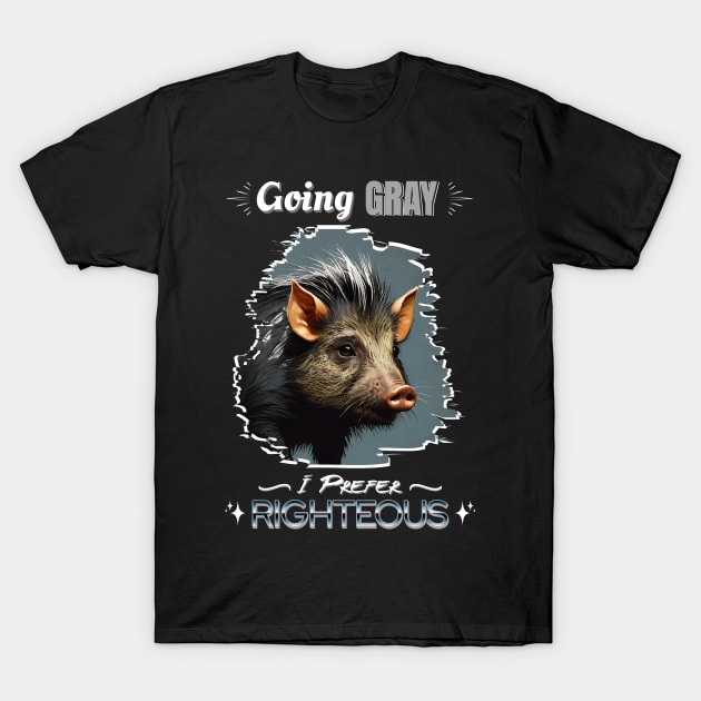 GOING GRAY PIG HAIR I PREFER RIGHTEOUS T-Shirt by StayVibing